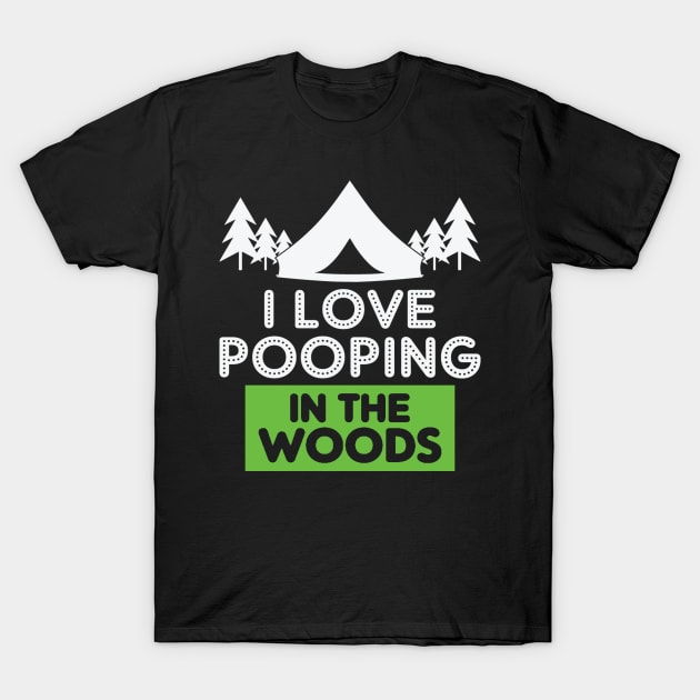 I Love Pooping in the Woods T-Shirt by CREATIVITY88